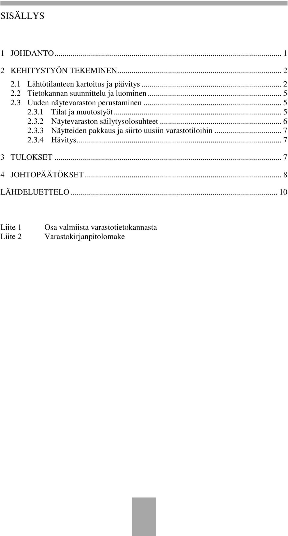 .. 6 2.3.3 Näytteiden pakkaus ja siirto uusiin varastotiloihin... 7 2.3.4 Hävitys... 7 3 TULOKSET... 7 4 JOHTOPÄÄTÖKSET.