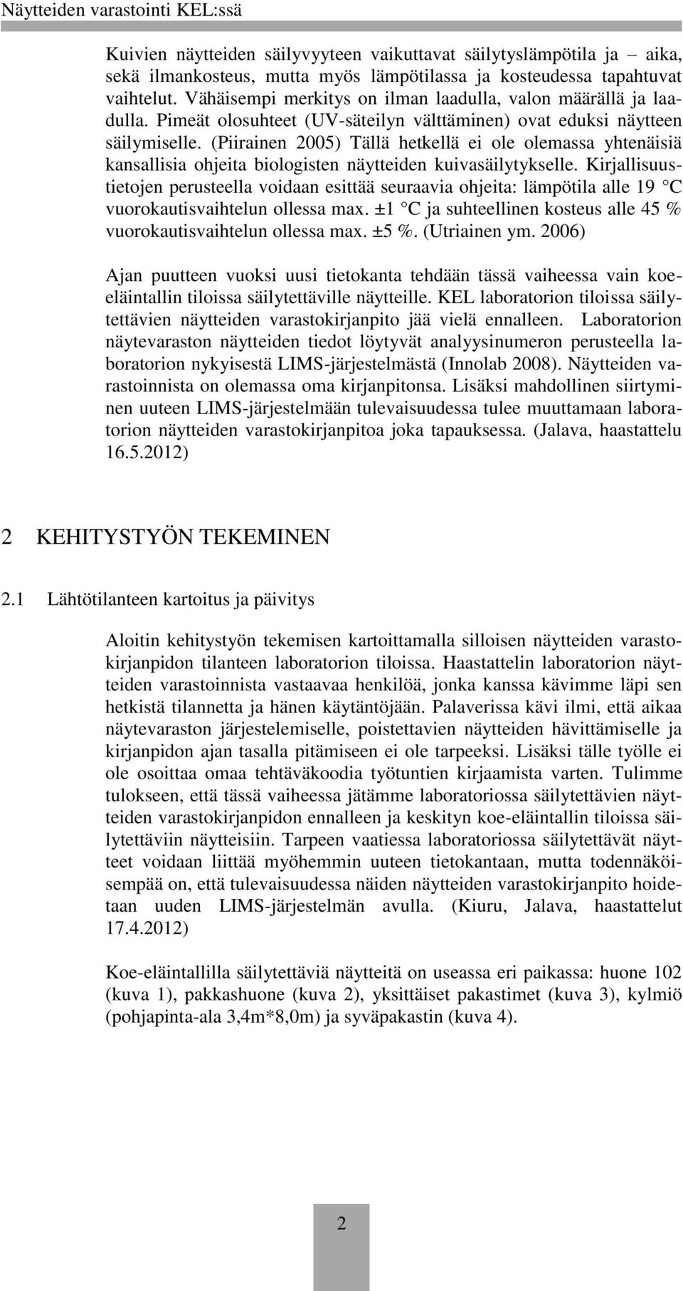 (Piirainen 2005) Tällä hetkellä ei ole olemassa yhtenäisiä kansallisia ohjeita biologisten näytteiden kuivasäilytykselle.