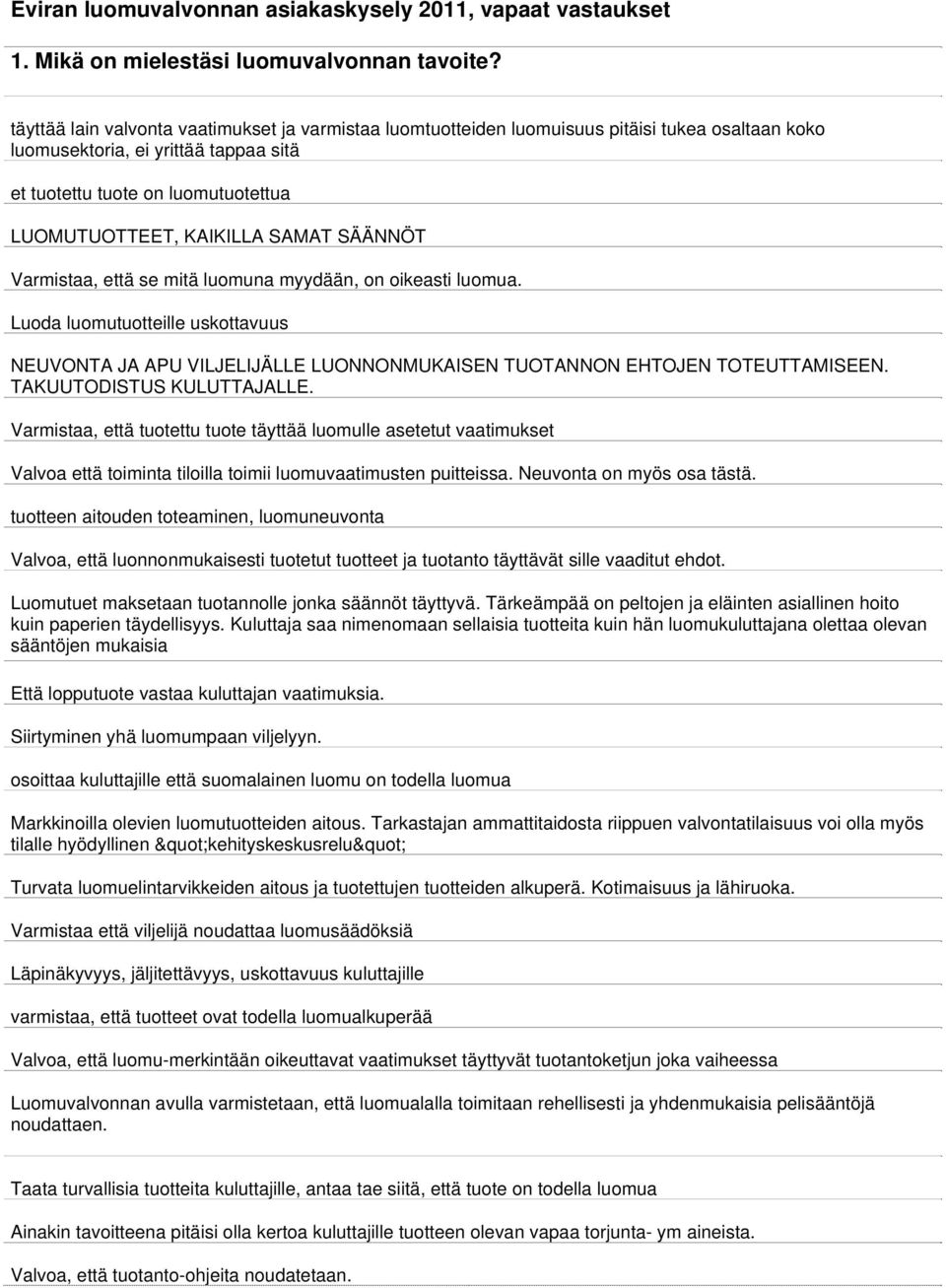 SAMAT SÄÄNNÖT Varmistaa, että se mitä luomuna myydään, on oikeasti luomua. Luoda luomutuotteille uskottavuus NEUVONTA JA APU VILJELIJÄLLE LUONNONMUKAISEN TUOTANNON EHTOJEN TOTEUTTAMISEEN.