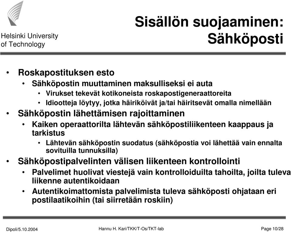 suodatus (sähköpostia voi lähettää vain ennalta sovituilla tunnuksilla) Sähköpostipalvelinten välisen liikenteen kontrollointi Palvelimet huolivat viestejä vain kontrolloiduilta