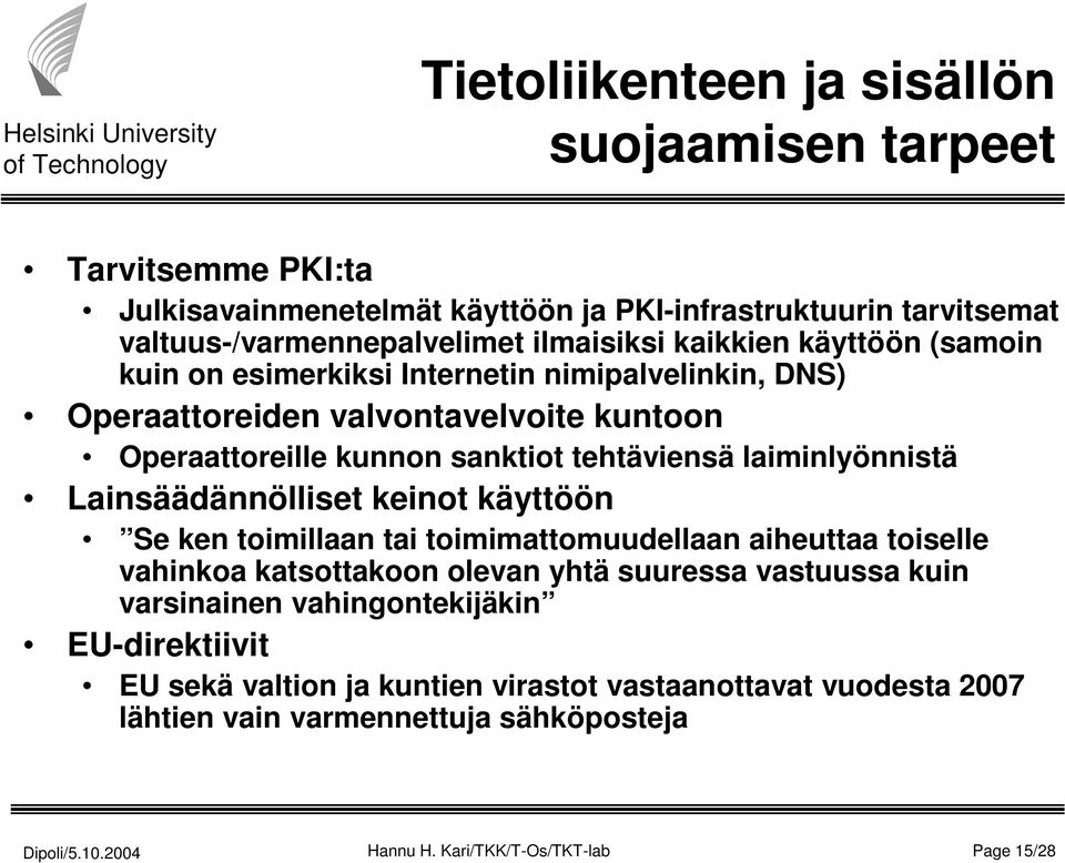 laiminlyönnistä Lainsäädännölliset keinot käyttöön Se ken toimillaan tai toimimattomuudellaan aiheuttaa toiselle vahinkoa katsottakoon olevan yhtä suuressa vastuussa kuin