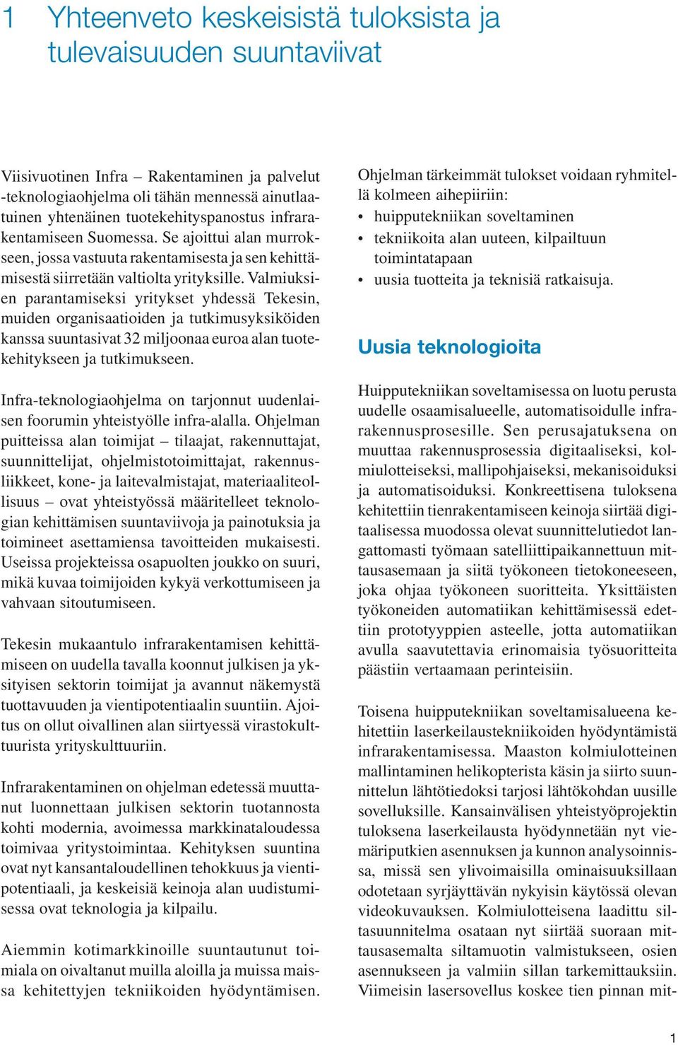 Valmiuksien parantamiseksi yritykset yhdessä Tekesin, muiden organisaatioiden ja tutkimusyksiköiden kanssa suuntasivat 32 miljoonaa euroa alan tuotekehitykseen ja tutkimukseen.