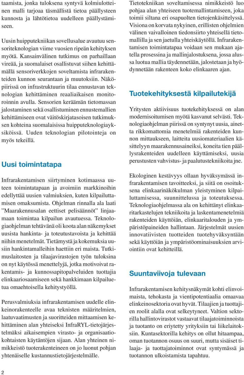 Kansainvälinen tutkimus on parhaillaan vireää, ja suomalaiset osallistuvat siihen kehittämällä sensoriverkkojen soveltamista infrarakenteiden kunnon seurantaan ja muutoksiin.