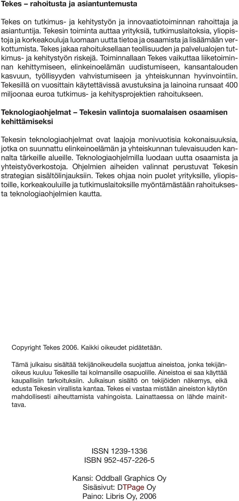 Tekes jakaa rahoituksellaan teollisuuden ja palvelualojen tutkimus- ja kehitystyön riskejä.