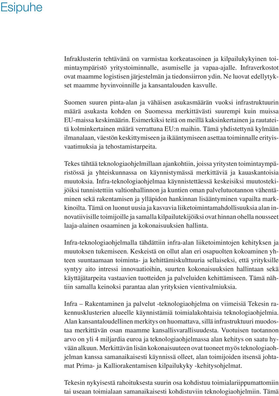 Suomen suuren pinta-alan ja vähäisen asukasmäärän vuoksi infrastruktuurin määrä asukasta kohden on Suomessa merkittävästi suurempi kuin muissa EU-maissa keskimäärin.