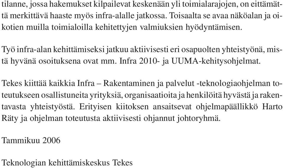 Työ infra-alan kehittämiseksi jatkuu aktiivisesti eri osapuolten yhteistyönä, mistä hyvänä osoituksena ovat mm. Infra 2010- ja UUMA-kehitysohjelmat.