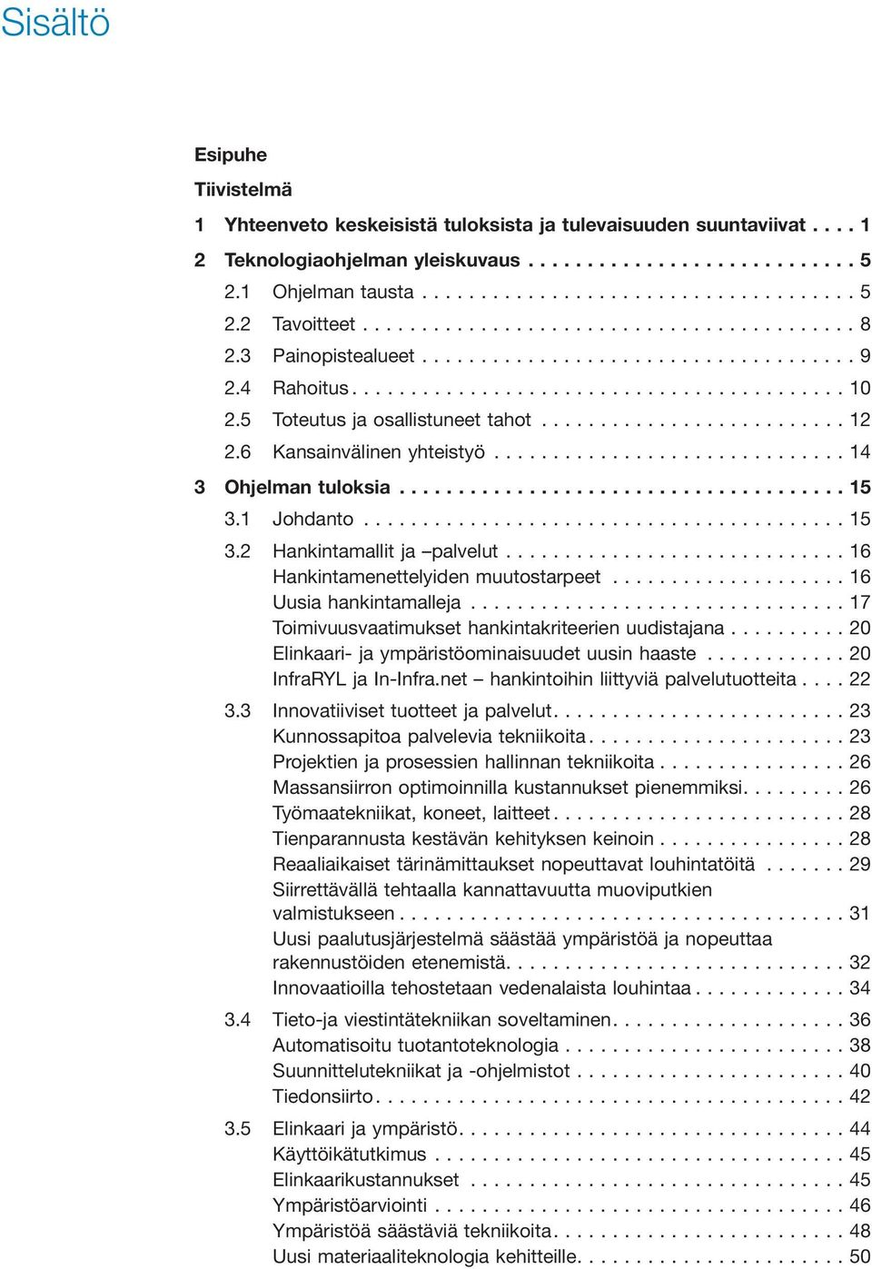 ..16 Hankintamenettelyiden muutostarpeet...16 Uusia hankintamalleja...17 Toimivuusvaatimukset hankintakriteerien uudistajana...20 Elinkaari- ja ympäristöominaisuudet uusin haaste.