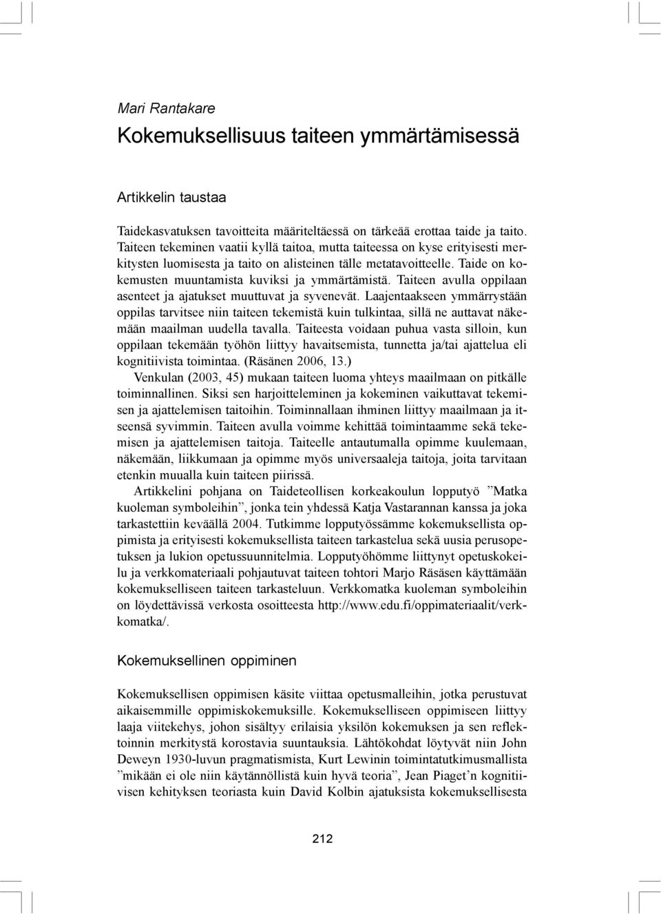 Taide on kokemusten muuntamista kuviksi ja ymmärtämistä. Taiteen avulla oppilaan asenteet ja ajatukset muuttuvat ja syvenevät.