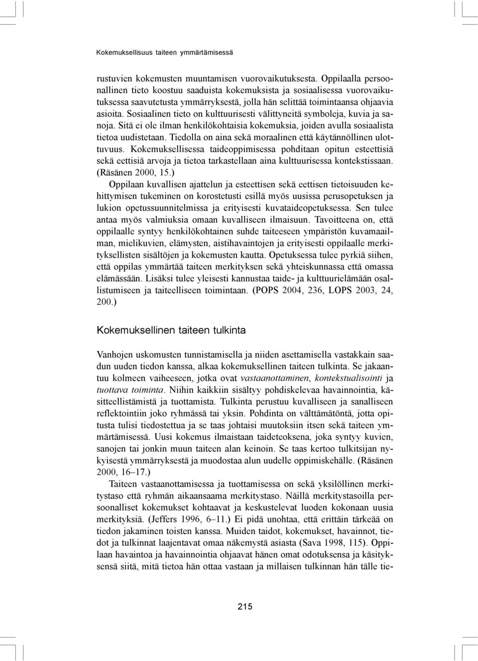 Sosiaalinen tieto on kulttuurisesti välittyneitä symboleja, kuvia ja sanoja. Sitä ei ole ilman henkilökohtaisia kokemuksia, joiden avulla sosiaalista tietoa uudistetaan.