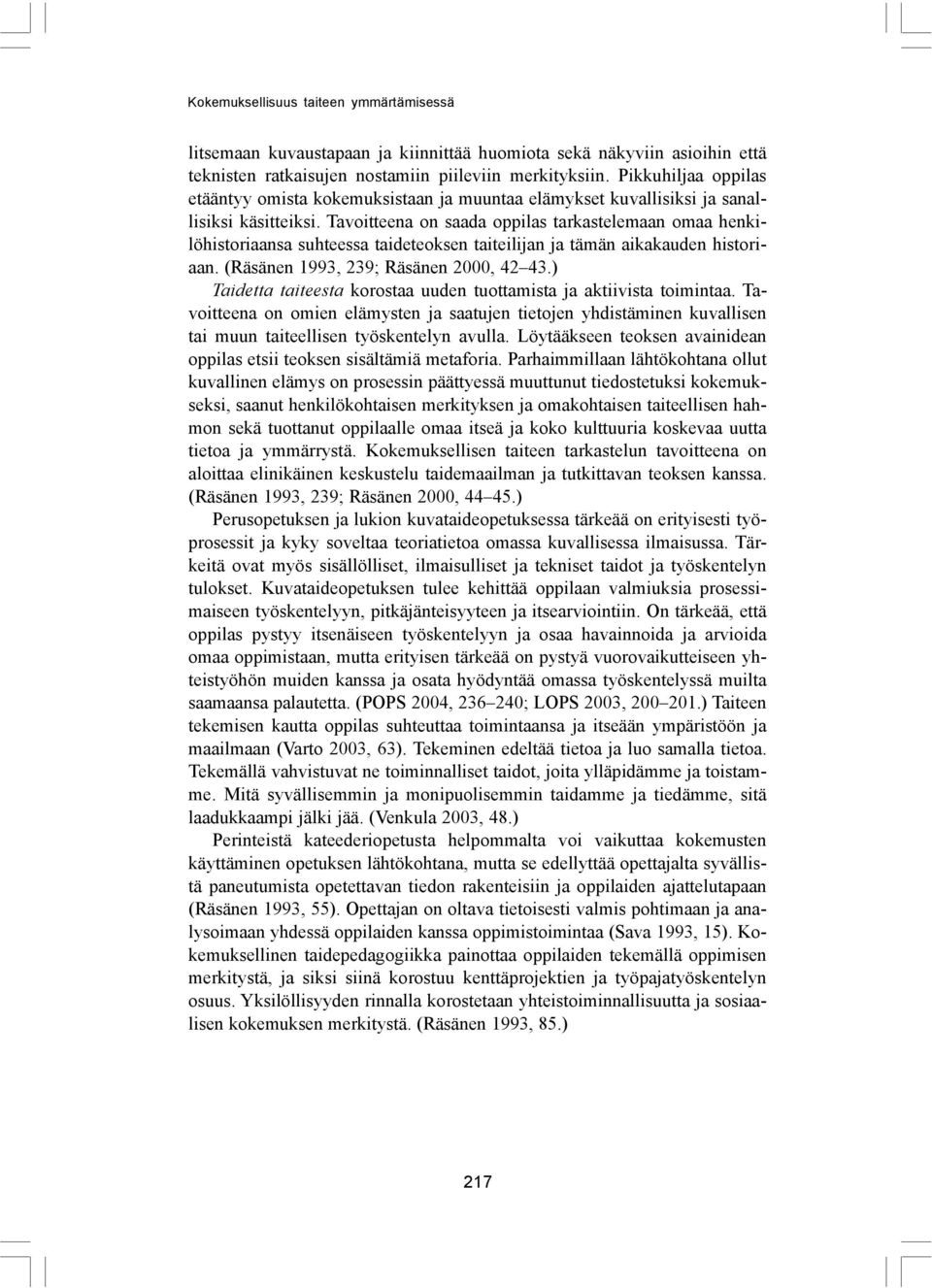 Tavoitteena on saada oppilas tarkastelemaan omaa henkilöhistoriaansa suhteessa taideteoksen taiteilijan ja tämän aikakauden historiaan. (Räsänen 1993, 239; Räsänen 2000, 42 43.