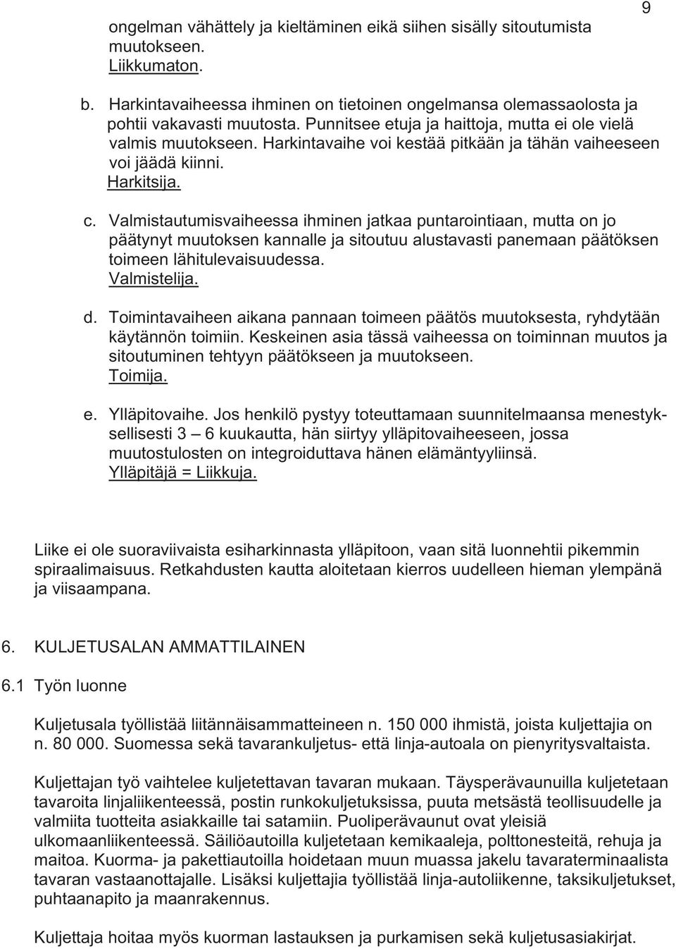 Valmistautumisvaiheessa ihminen jatkaa puntarointiaan, mutta on jo päätynyt muutoksen kannalle ja sitoutuu alustavasti panemaan päätöksen toimeen lähitulevaisuudessa. Valmistelija. d.