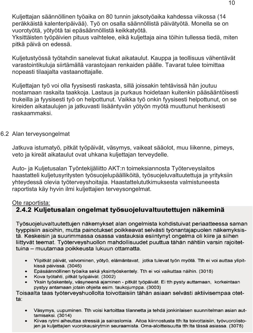 Kuljetustyössä työtahdin sanelevat tiukat aikataulut. Kauppa ja teollisuus vähentävät varastointikuluja siirtämällä varastojaan renkaiden päälle.