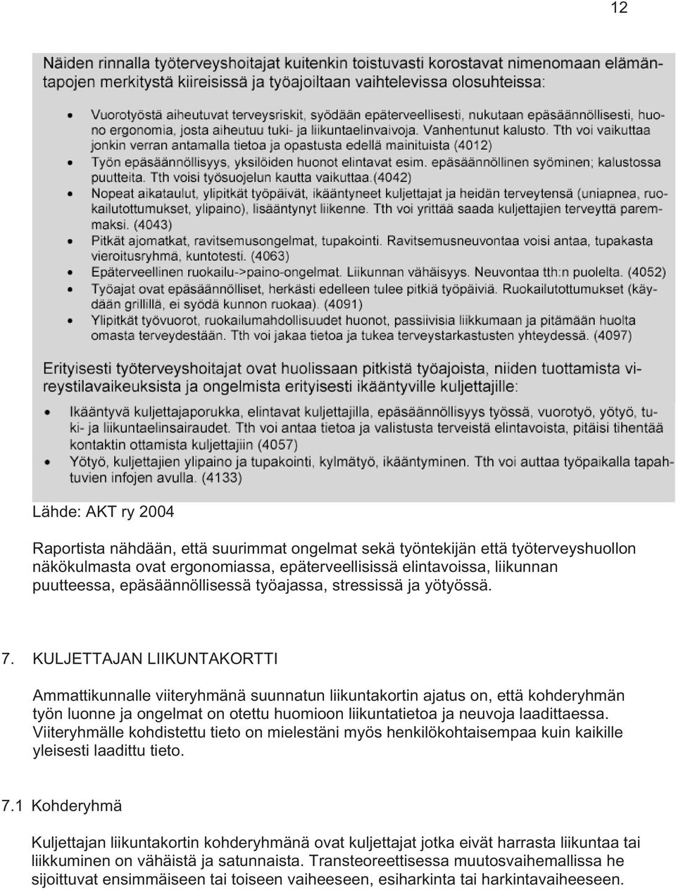 KULJETTAJAN LIIKUNTAKORTTI Ammattikunnalle viiteryhmänä suunnatun liikuntakortin ajatus on, että kohderyhmän työn luonne ja ongelmat on otettu huomioon liikuntatietoa ja neuvoja laadittaessa.