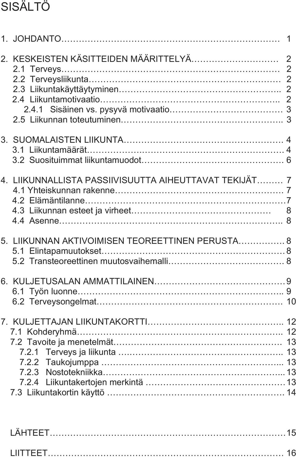 3 Liikunnan esteet ja virheet 8 4.4 Asenne.. 8 5. LIIKUNNAN AKTIVOIMISEN TEOREETTINEN PERUSTA. 8 5.1 Elintapamuutokset 8 5.2 Transteoreettinen muutosvaihemalli. 8 6. KULJETUSALAN AMMATTILAINEN 9 6.