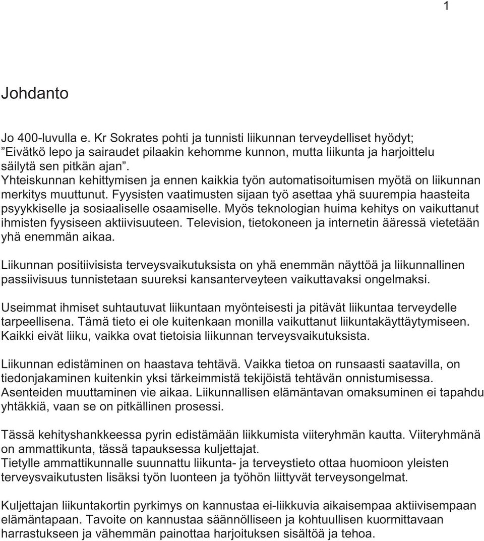 Fyysisten vaatimusten sijaan työ asettaa yhä suurempia haasteita psyykkiselle ja sosiaaliselle osaamiselle. Myös teknologian huima kehitys on vaikuttanut ihmisten fyysiseen aktiivisuuteen.