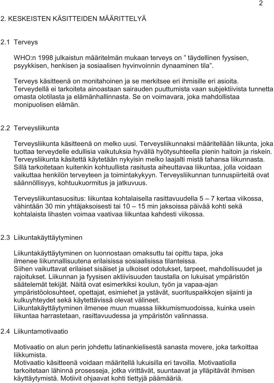 Terveydellä ei tarkoiteta ainoastaan sairauden puuttumista vaan subjektiivista tunnetta omasta olotilasta ja elämänhallinnasta. Se on voimavara, joka mahdollistaa monipuolisen elämän. 2.