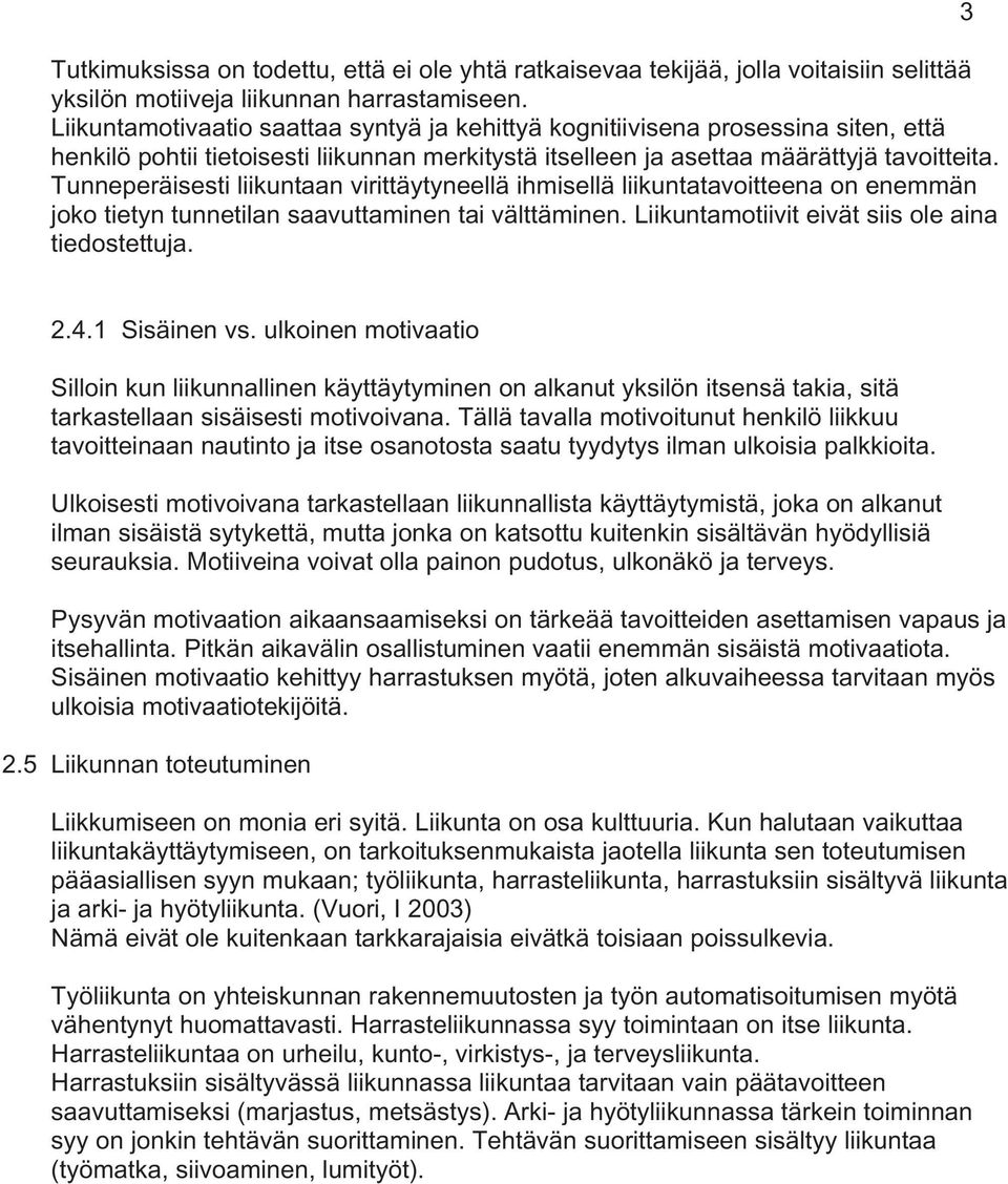 Tunneperäisesti liikuntaan virittäytyneellä ihmisellä liikuntatavoitteena on enemmän joko tietyn tunnetilan saavuttaminen tai välttäminen. Liikuntamotiivit eivät siis ole aina tiedostettuja. 3 2.4.