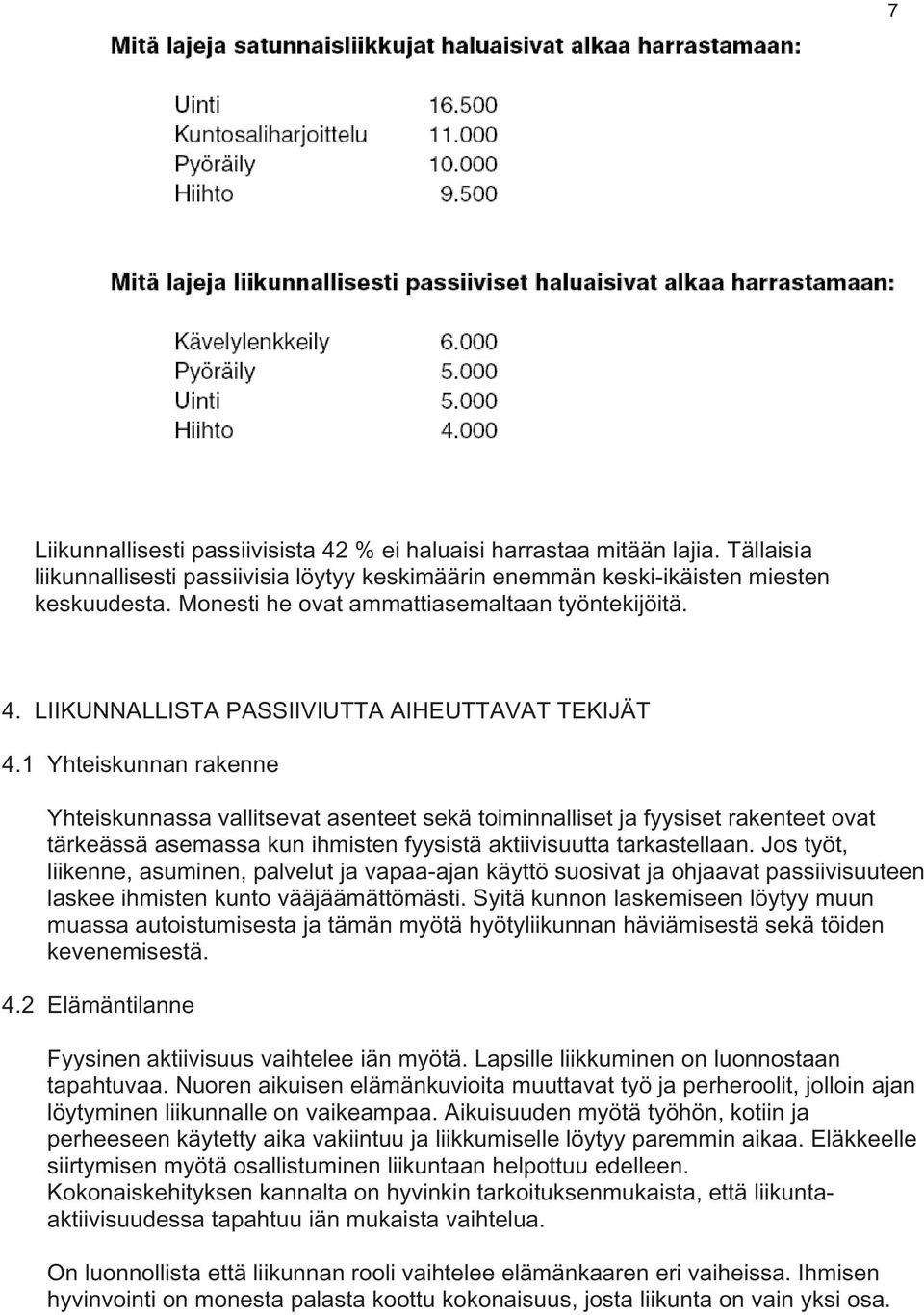 1 Yhteiskunnan rakenne Yhteiskunnassa vallitsevat asenteet sekä toiminnalliset ja fyysiset rakenteet ovat tärkeässä asemassa kun ihmisten fyysistä aktiivisuutta tarkastellaan.