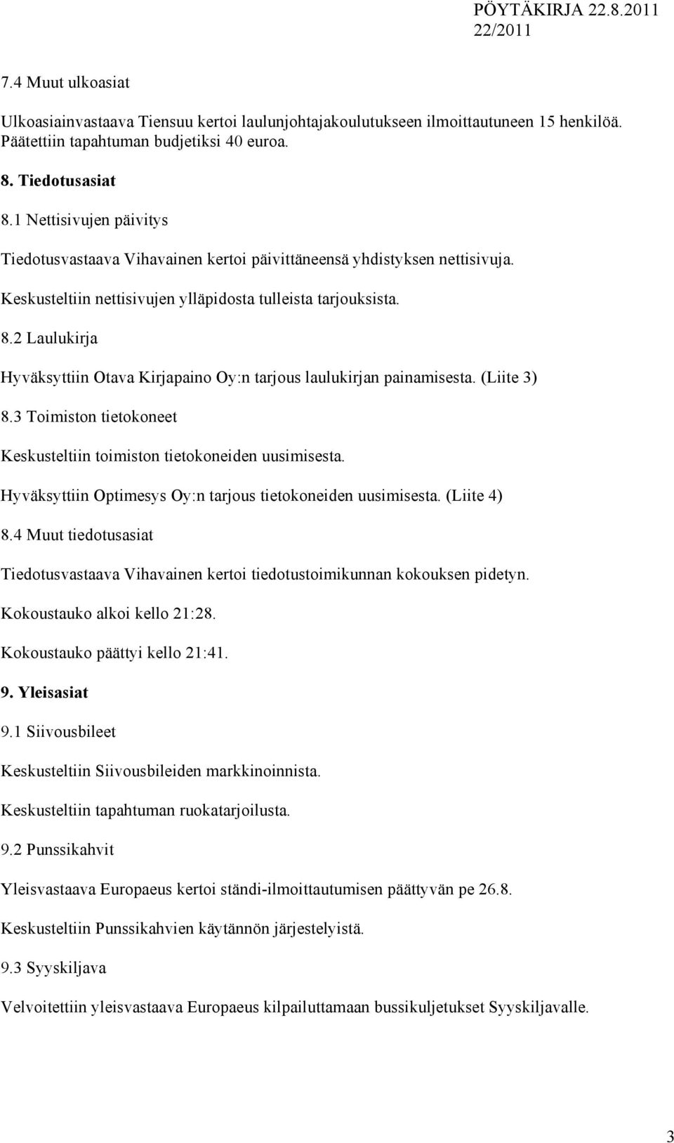 2 Laulukirja Hyväksyttiin Otava Kirjapaino Oy:n tarjous laulukirjan painamisesta. (Liite 3) 8.3 Toimiston tietokoneet Keskusteltiin toimiston tietokoneiden uusimisesta.