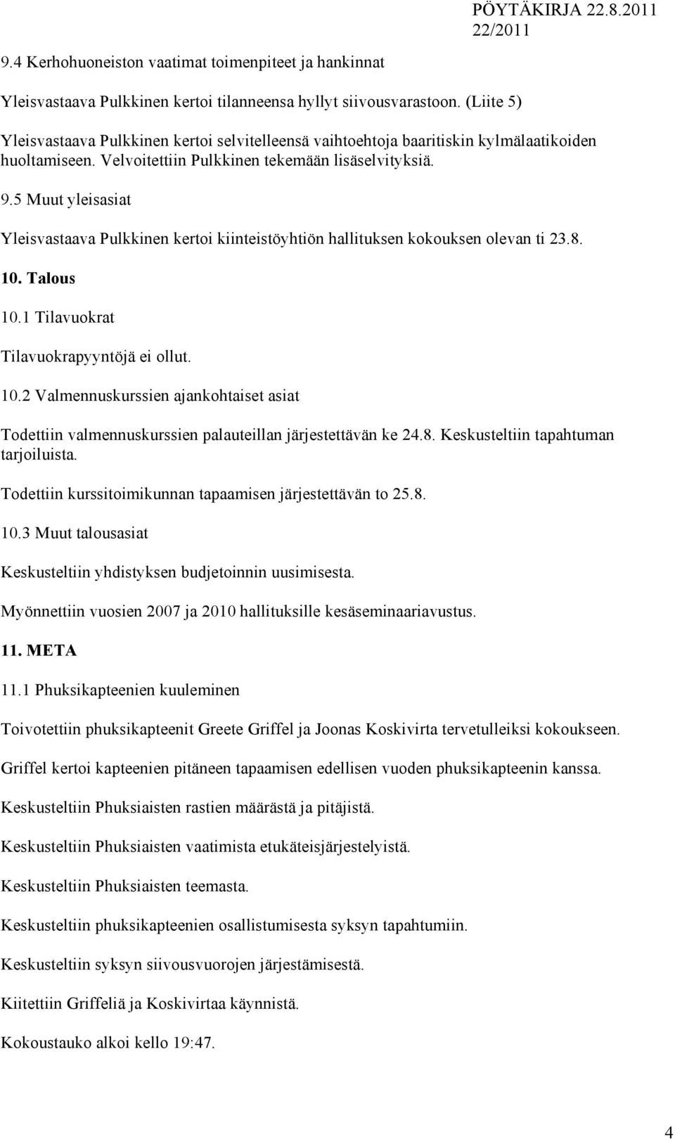 5 Muut yleisasiat Yleisvastaava Pulkkinen kertoi kiinteistöyhtiön hallituksen kokouksen olevan ti 23.8. 10.