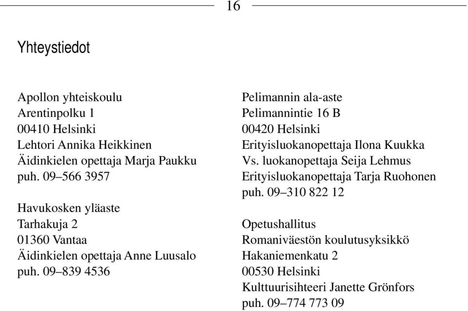 09 839 4536 Pelimannin ala-aste Pelimannintie 16 B 00420 Helsinki Erityisluokanopettaja Ilona Kuukka Vs.