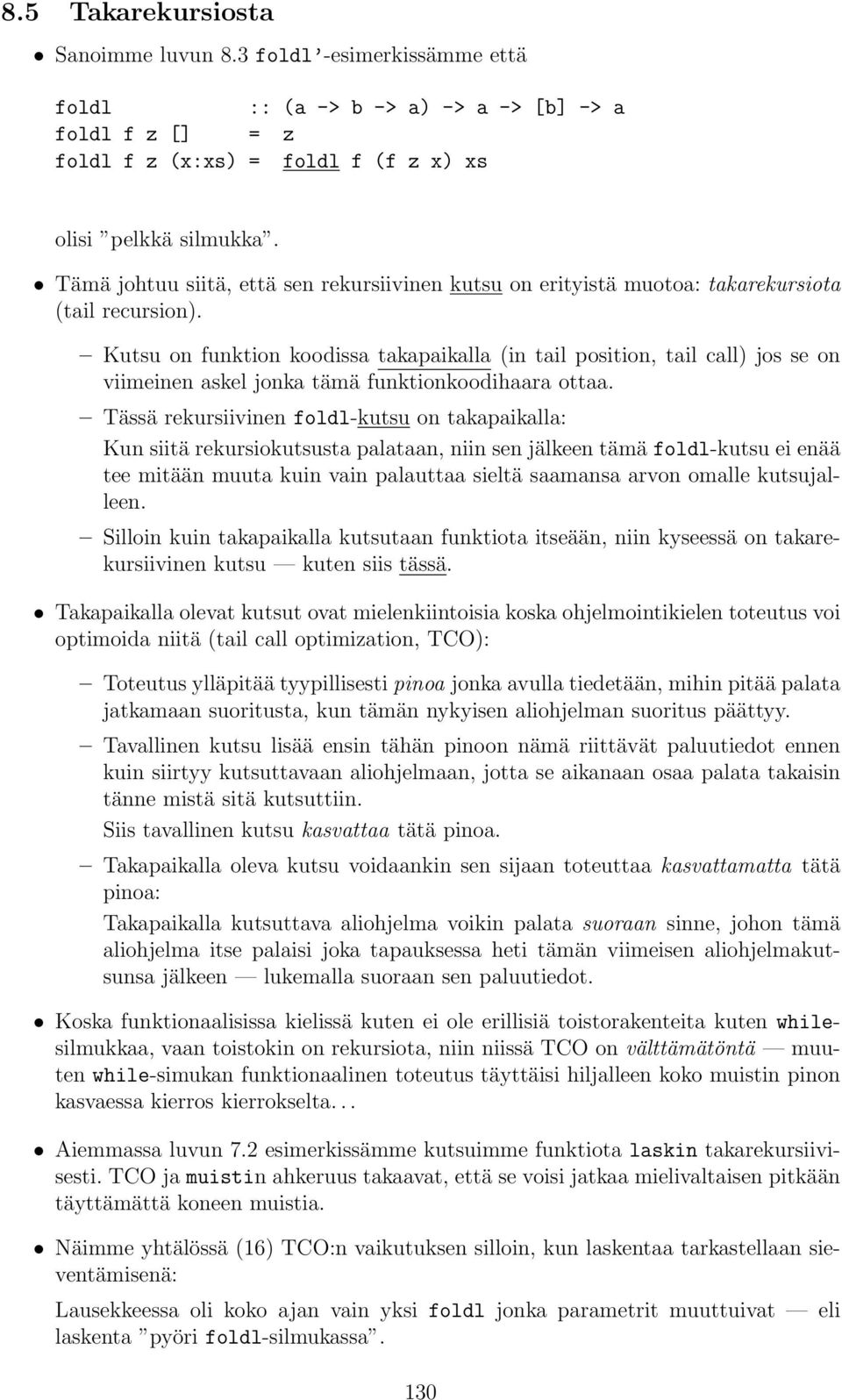 funktionkoodihaara ottaa Tässä rekursiivinen foldl-kutsu on takapaikalla: Kun siitä rekursiokutsusta palataan, niin sen jälkeen tämä foldl-kutsu ei enää tee mitään muuta kuin vain palauttaa sieltä