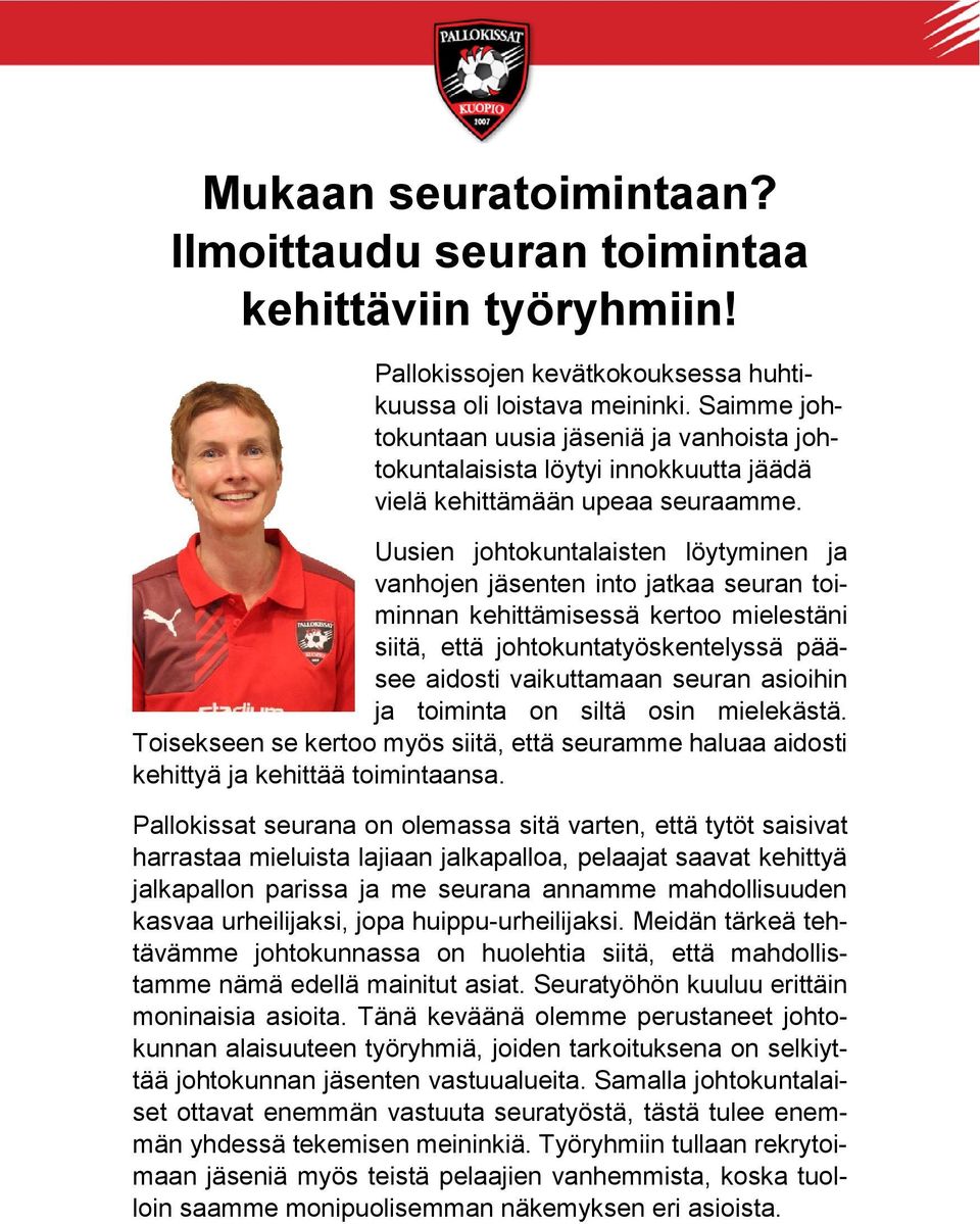 Uusien johtokuntalaisten löytyminen ja vanhojen jäsenten into jatkaa seuran toiminnan kehittämisessä kertoo mielestäni siitä, että johtokuntatyöskentelyssä pääsee aidosti vaikuttamaan seuran asioihin