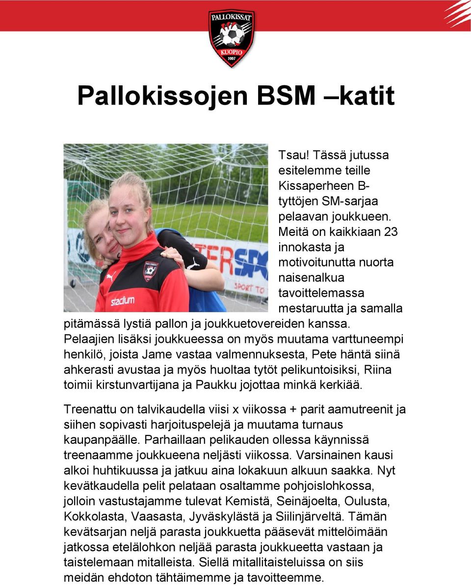 Pelaajien lisäksi joukkueessa on myös muutama varttuneempi henkilö, joista Jame vastaa valmennuksesta, Pete häntä siinä ahkerasti avustaa ja myös huoltaa tytöt pelikuntoisiksi, Riina toimii