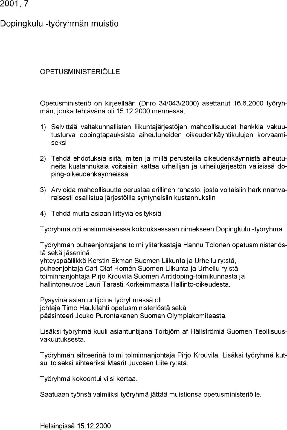 miten ja millä perusteilla oikeudenkäynnistä aiheutuneita kustannuksia voitaisiin kattaa urheilijan ja urheilujärjestön välisissä doping-oikeudenkäynneissä 3) Arvioida mahdollisuutta perustaa