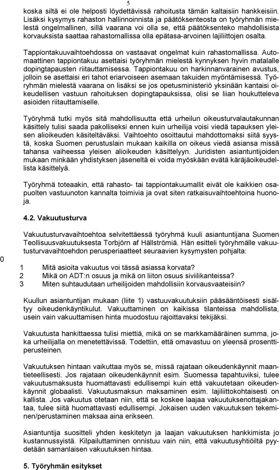 epätasa-arvoinen lajiliittojen osalta. Tappiontakuuvaihtoehdossa on vastaavat ongelmat kuin rahastomallissa.