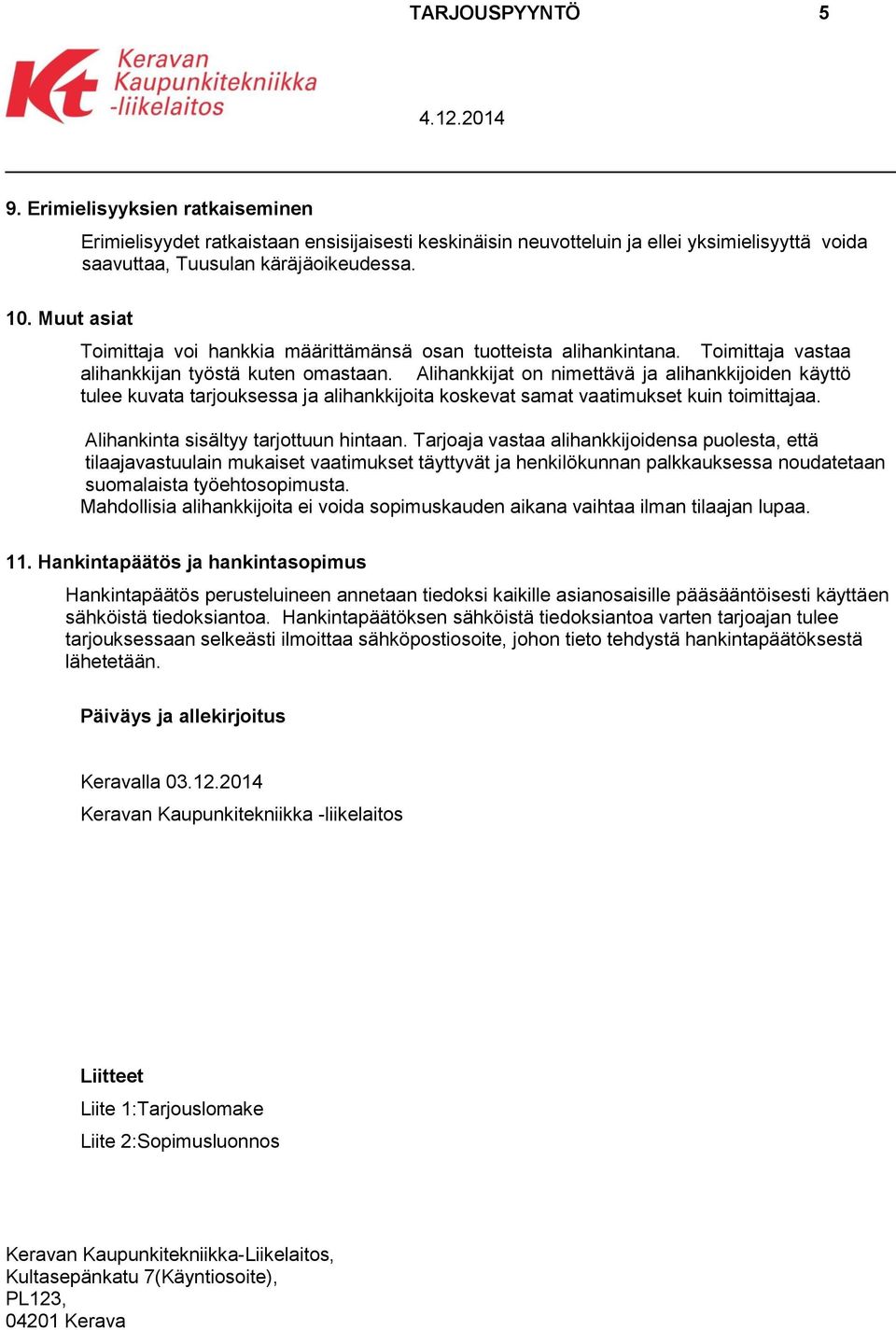 Alihankkijat on nimettävä ja alihankkijoiden käyttö tulee kuvata tarjouksessa ja alihankkijoita koskevat samat vaatimukset kuin toimittajaa. Alihankinta sisältyy tarjottuun hintaan.