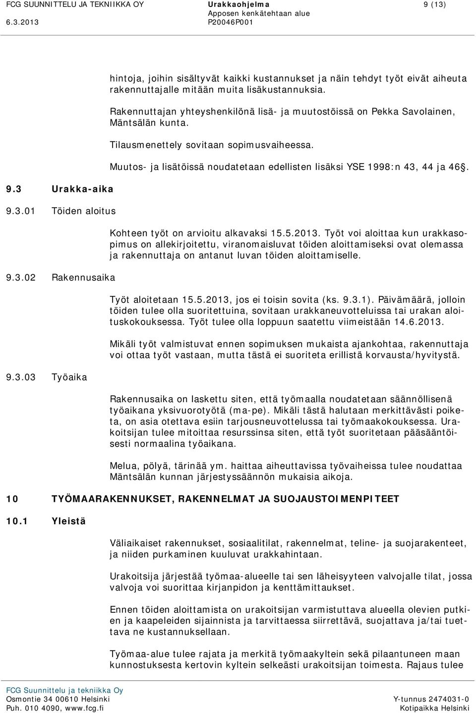 Muutos- ja lisätöissä noudatetaan edellisten lisäksi YSE 1998:n 43, 44 ja 46. Kohteen työt on arvioitu alkavaksi 15.5.2013.