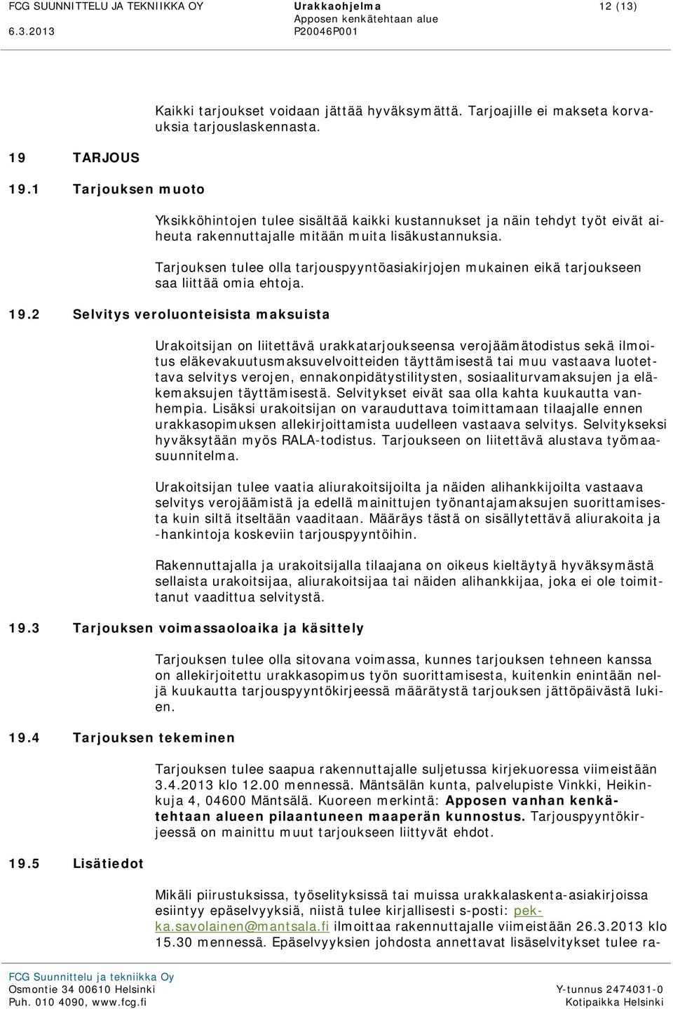 Tarjouksen tulee olla tarjouspyyntöasiakirjojen mukainen eikä tarjoukseen saa liittää omia ehtoja. 19.