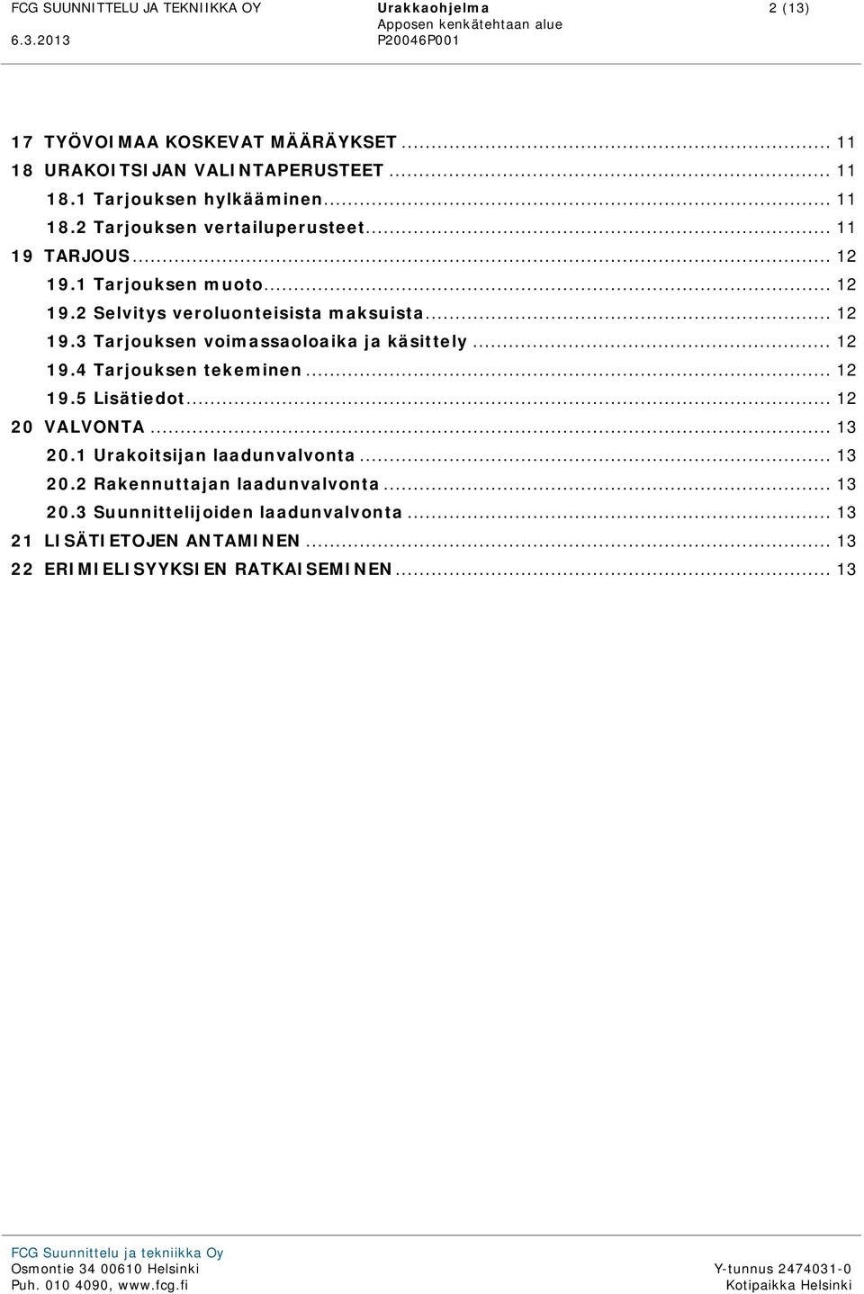 .. 12 19.4 Tarjouksen tekeminen... 12 19.5 Lisätiedot... 12 20 VALVONTA... 13 20.1 Urakoitsijan laadunvalvonta... 13 20.2 Rakennuttajan laadunvalvonta.