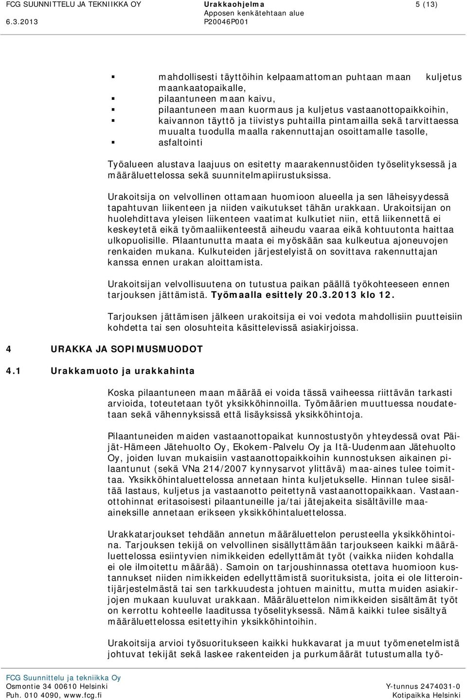 kaivannon täyttö ja tiivistys puhtailla pintamailla sekä tarvittaessa muualta tuodulla maalla rakennuttajan osoittamalle tasolle, asfaltointi Työalueen alustava laajuus on esitetty maarakennustöiden