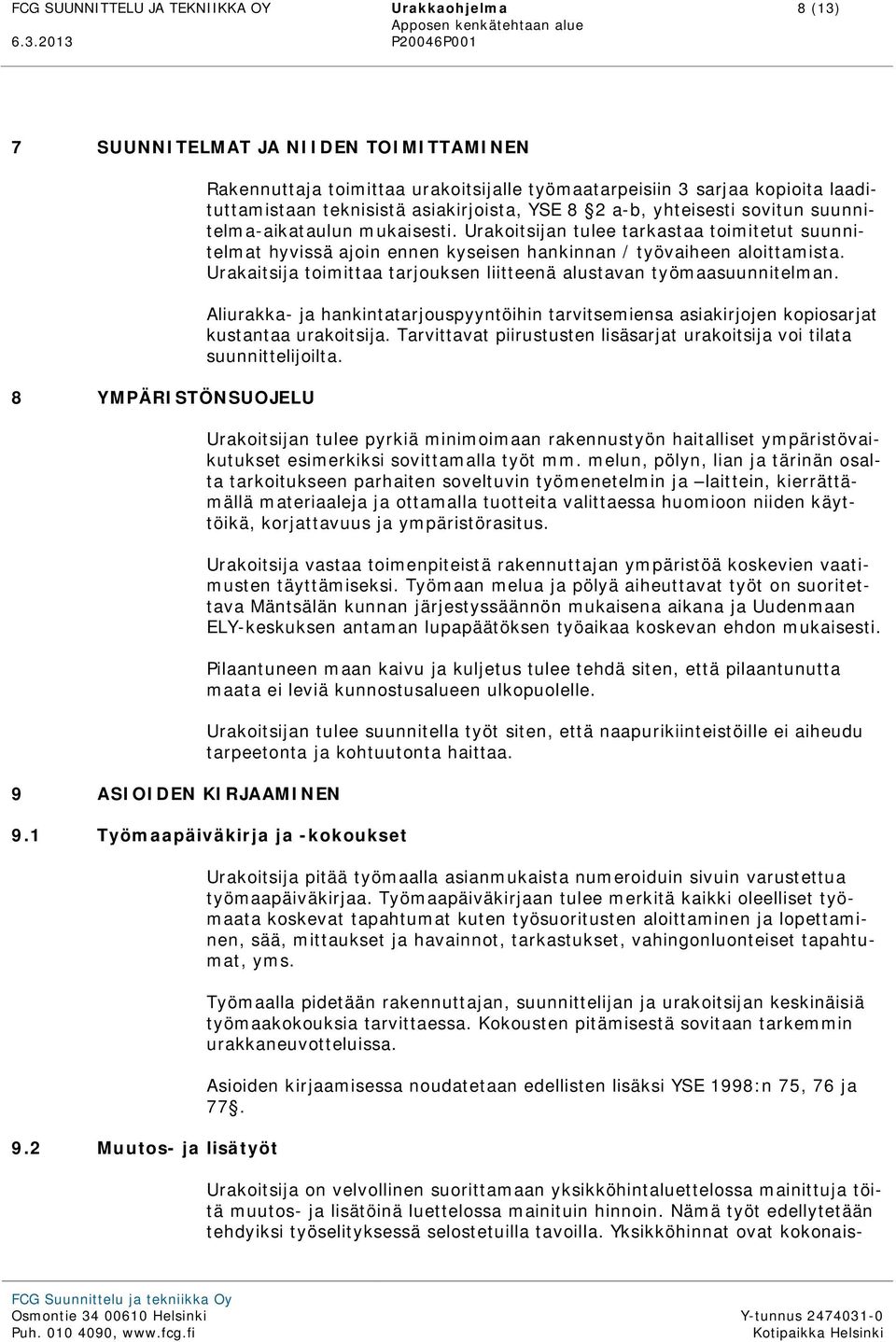 Urakoitsijan tulee tarkastaa toimitetut suunnitelmat hyvissä ajoin ennen kyseisen hankinnan / työvaiheen aloittamista. Urakaitsija toimittaa tarjouksen liitteenä alustavan työmaasuunnitelman.