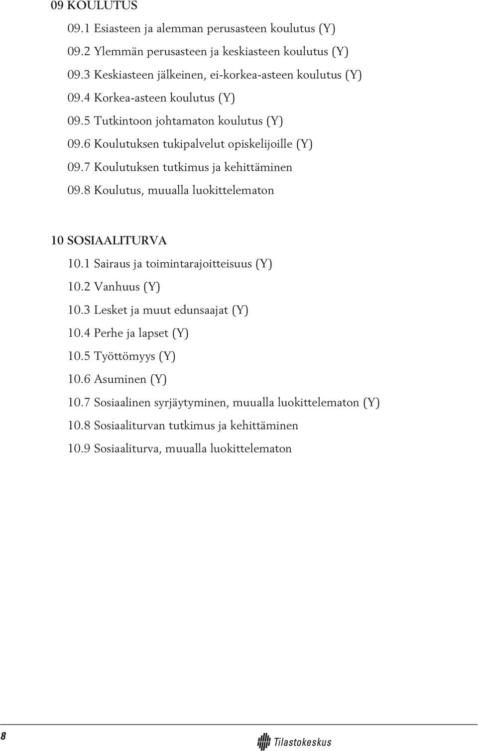 6 Koulutuksen tukipalvelut opiskelijoille (Y) 09.7 Koulutuksen tutkimus ja kehittäminen 09.8 Koulutus, muualla luokittelematon 10 SOSIAALITURVA 10.