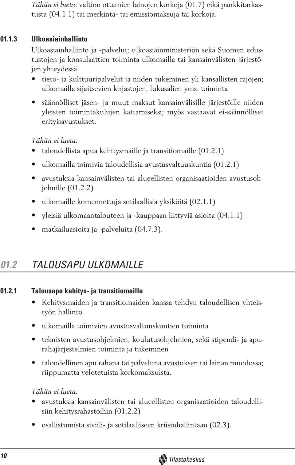 1) tai merkintä- tai emissiomaksuja tai korkoja. 01.1.3 Ulkoasiainhallinto Ulkoasiainhallinto ja -palvelut; ulkoasiainministeriön sekä Suomen edustustojen ja konsulaattien toiminta ulkomailla tai