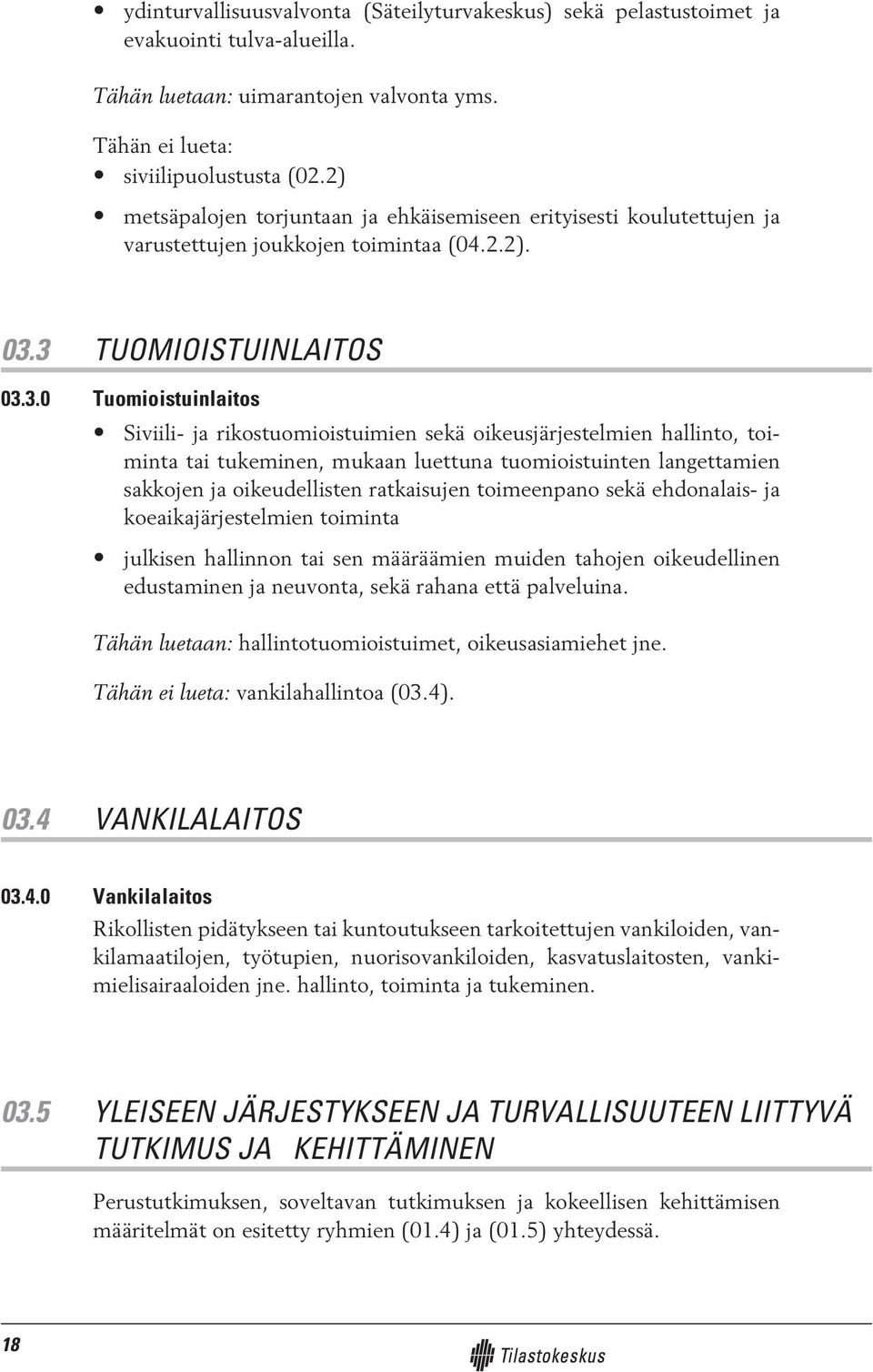 3 TUOMIOISTUINLAITOS 03.3.0 Tuomioistuinlaitos Siviili- ja rikostuomioistuimien sekä oikeusjärjestelmien hallinto, toiminta tai tukeminen, mukaan luettuna tuomioistuinten langettamien sakkojen ja