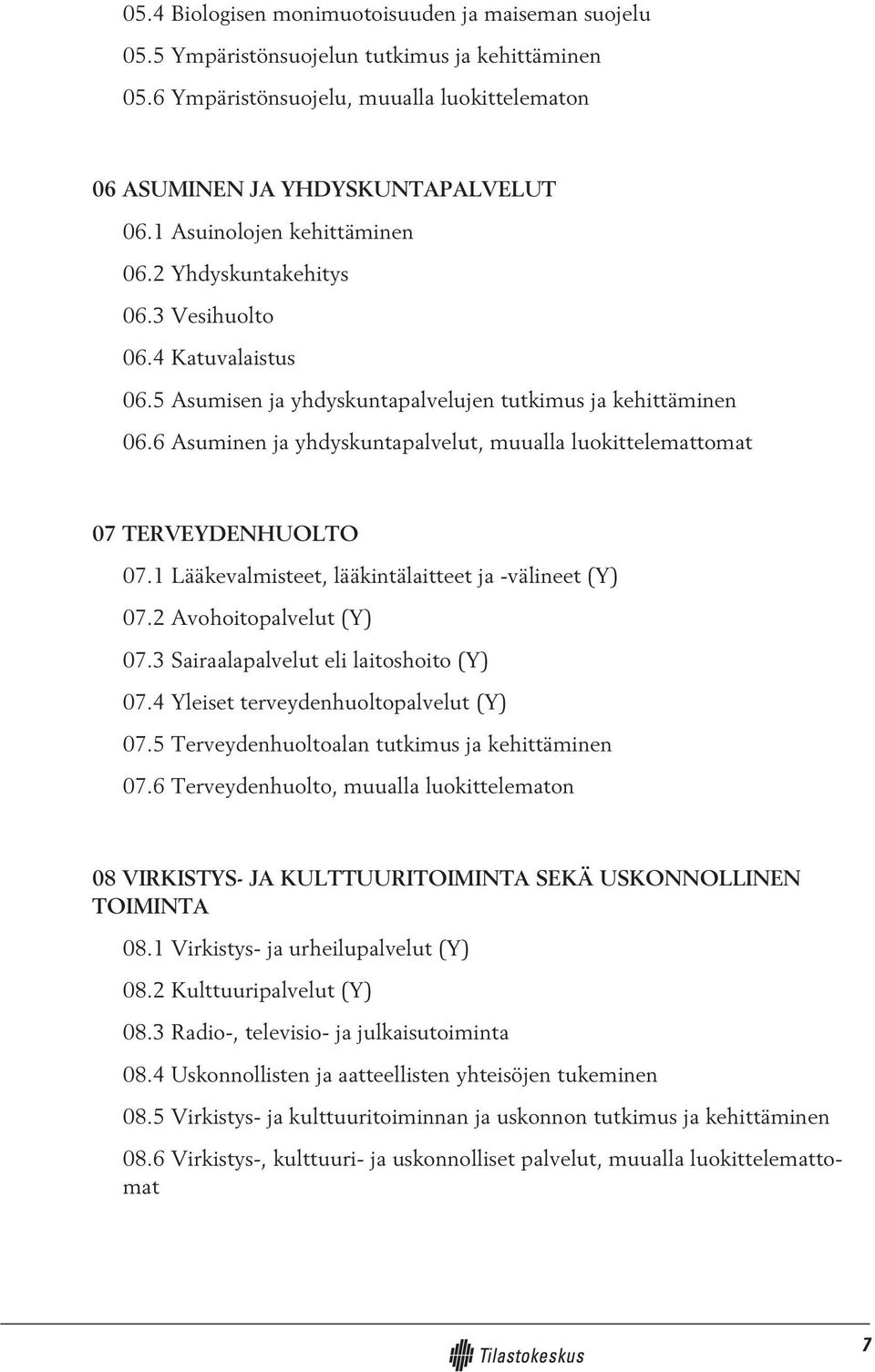 6 Asuminen ja yhdyskuntapalvelut, muualla luokittelemattomat 07 TERVEYDENHUOLTO 07.1 Lääkevalmisteet, lääkintälaitteet ja -välineet (Y) 07.2 Avohoitopalvelut (Y) 07.