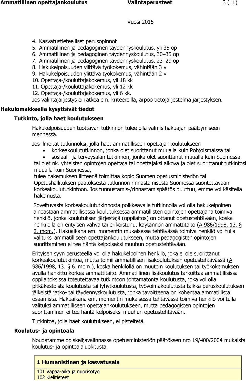 Hakukelpoisuuden ylittävä työkokemus, vähintään 2 v 10. Opettaja-/kouluttajakokemus, yli 18 kk 11. Opettaja-/kouluttajakokemus, yli 12 kk 12. Opettaja-/kouluttajakokemus, yli 6 kk.