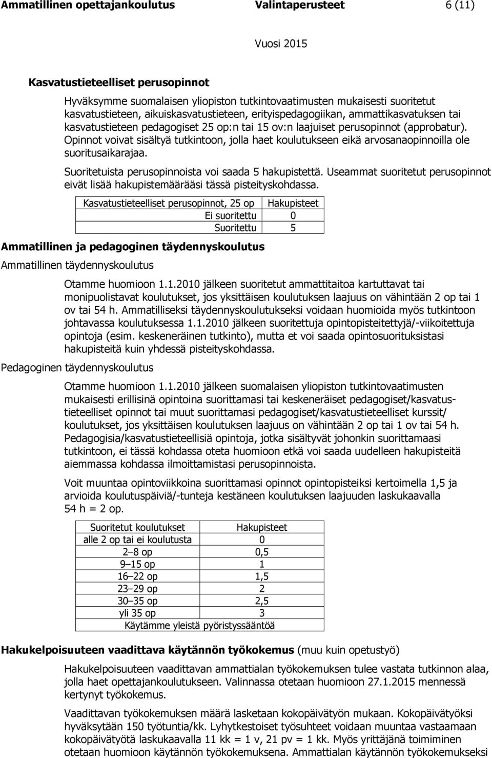 Opinnot voivat sisältyä tutkintoon, jolla haet koulutukseen eikä arvosanaopinnoilla ole suoritusaikarajaa. Suoritetuista perusopinnoista voi saada 5 hakupistettä.