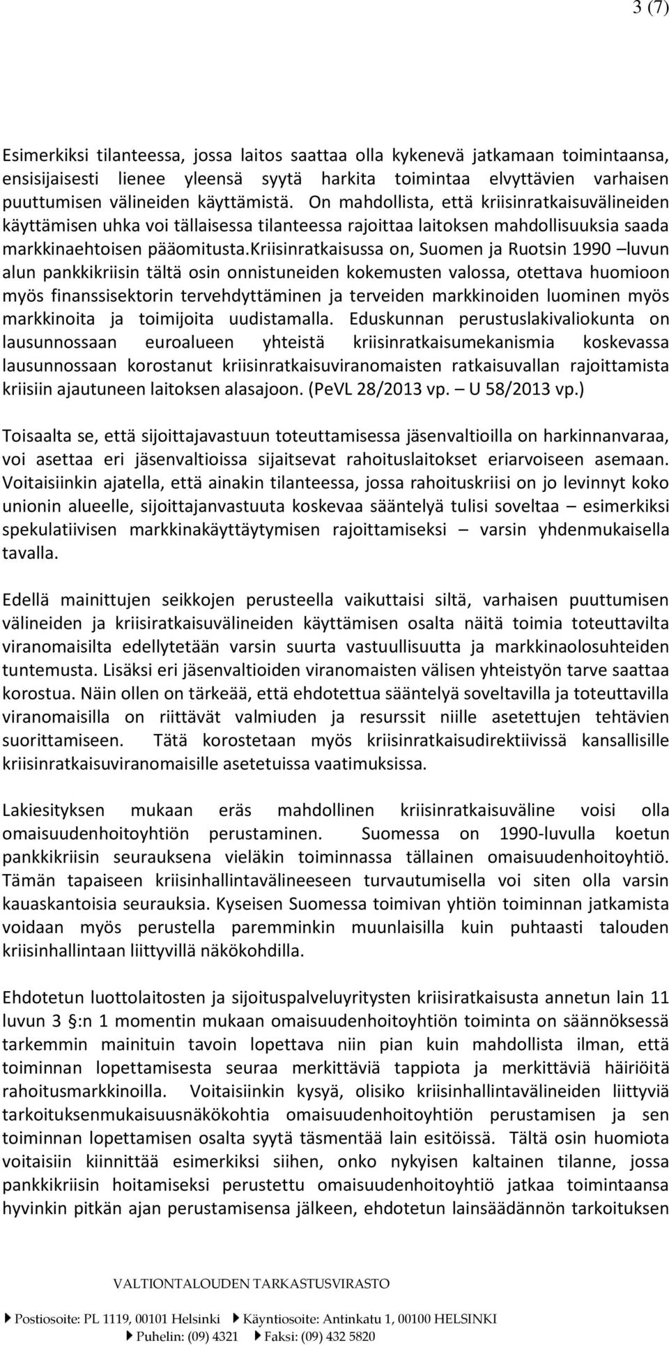 kriisinratkaisussa on, Suomen ja Ruotsin 1990 luvun alun pankkikriisin tältä osin onnistuneiden kokemusten valossa, otettava huomioon myös finanssisektorin tervehdyttäminen ja terveiden markkinoiden