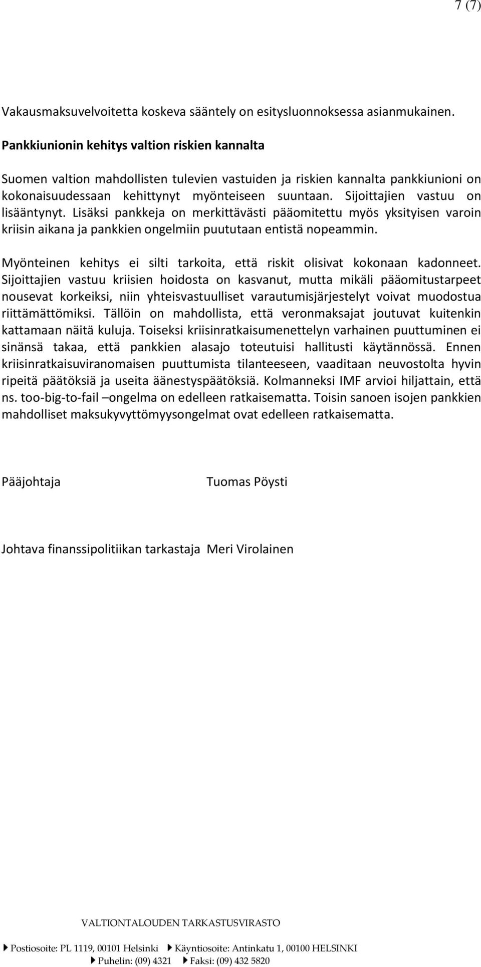 Sijoittajien vastuu on lisääntynyt. Lisäksi pankkeja on merkittävästi pääomitettu myös yksityisen varoin kriisin aikana ja pankkien ongelmiin puututaan entistä nopeammin.