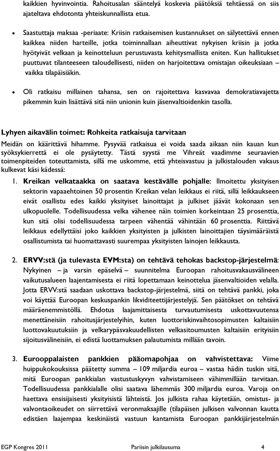 keinotteluun perustuvasta kehitysmallista eniten. Kun hallitukset puuttuvat tilanteeseen taloudellisesti, niiden on harjoitettava omistajan oikeuksiaan vaikka tilapäisiäkin.