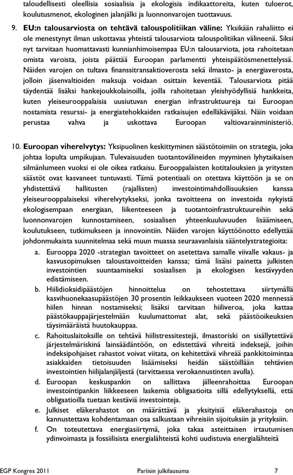 Siksi nyt tarvitaan huomattavasti kunnianhimoisempaa EU:n talousarviota, jota rahoitetaan omista varoista, joista päättää Euroopan parlamentti yhteispäätösmenettelyssä.