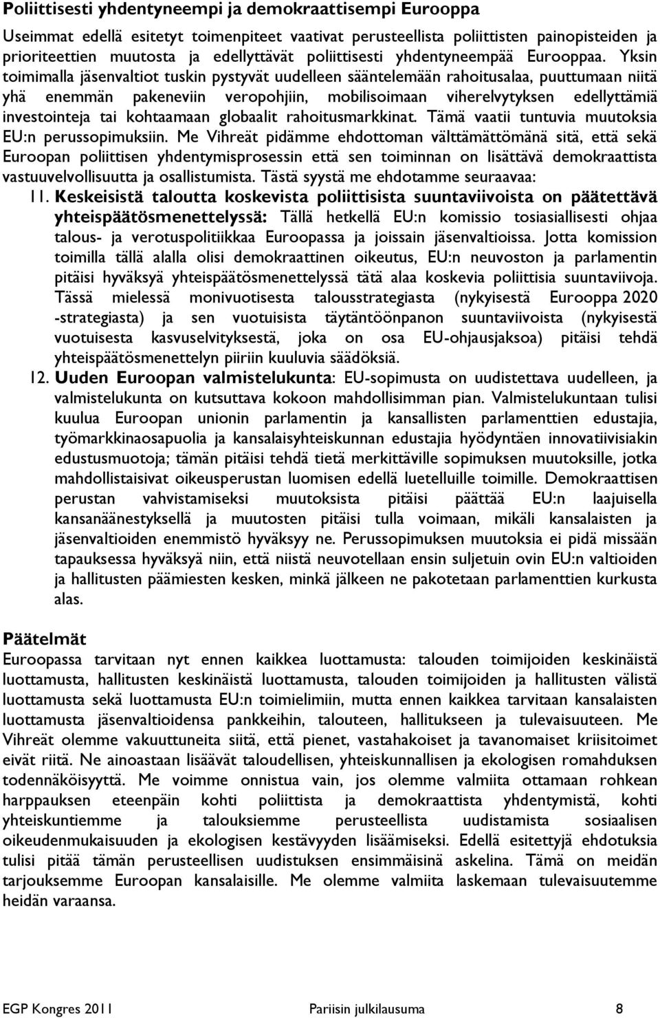 Yksin toimimalla jäsenvaltiot tuskin pystyvät uudelleen sääntelemään rahoitusalaa, puuttumaan niitä yhä enemmän pakeneviin veropohjiin, mobilisoimaan viherelvytyksen edellyttämiä investointeja tai