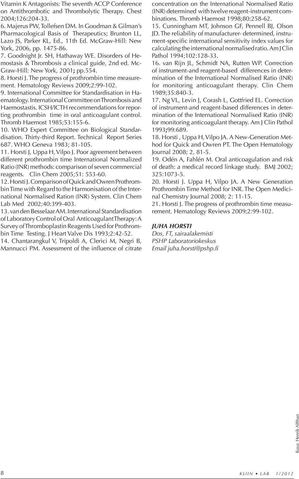 Disorders of Hemostasis & Thrombosis a clinical guide, 2nd ed. Mc- Graw-Hill: New York, 2001; pp.554. 8. Horsti J. The progress of prothrombin time measurement. Hematology Reviews 2009;2:99-102. 9.