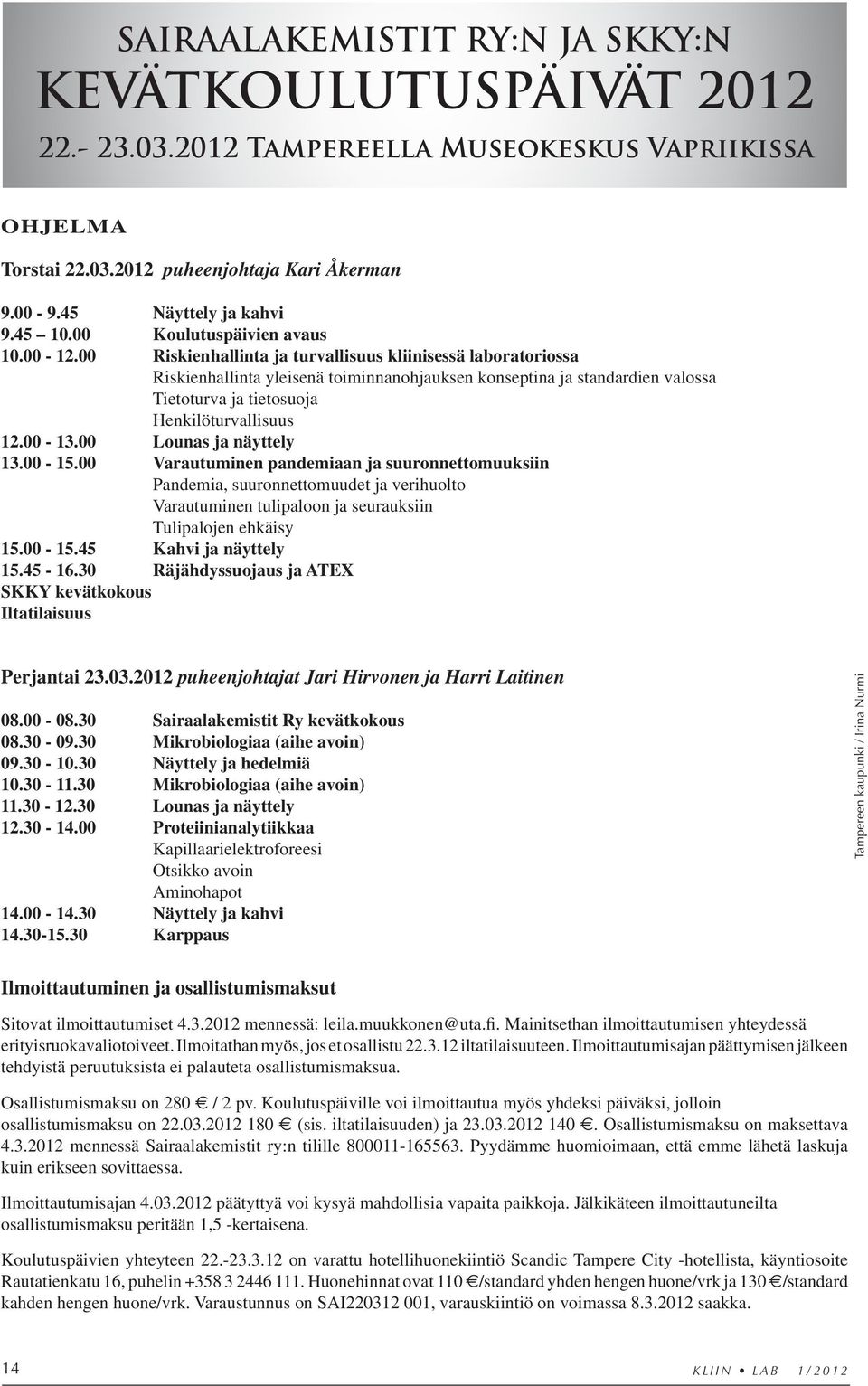 00 Riskienhallinta ja turvallisuus kliinisessä laboratoriossa Riskienhallinta yleisenä toiminnanohjauksen konseptina ja standardien valossa Tietoturva ja tietosuoja Henkilöturvallisuus 12.00-13.