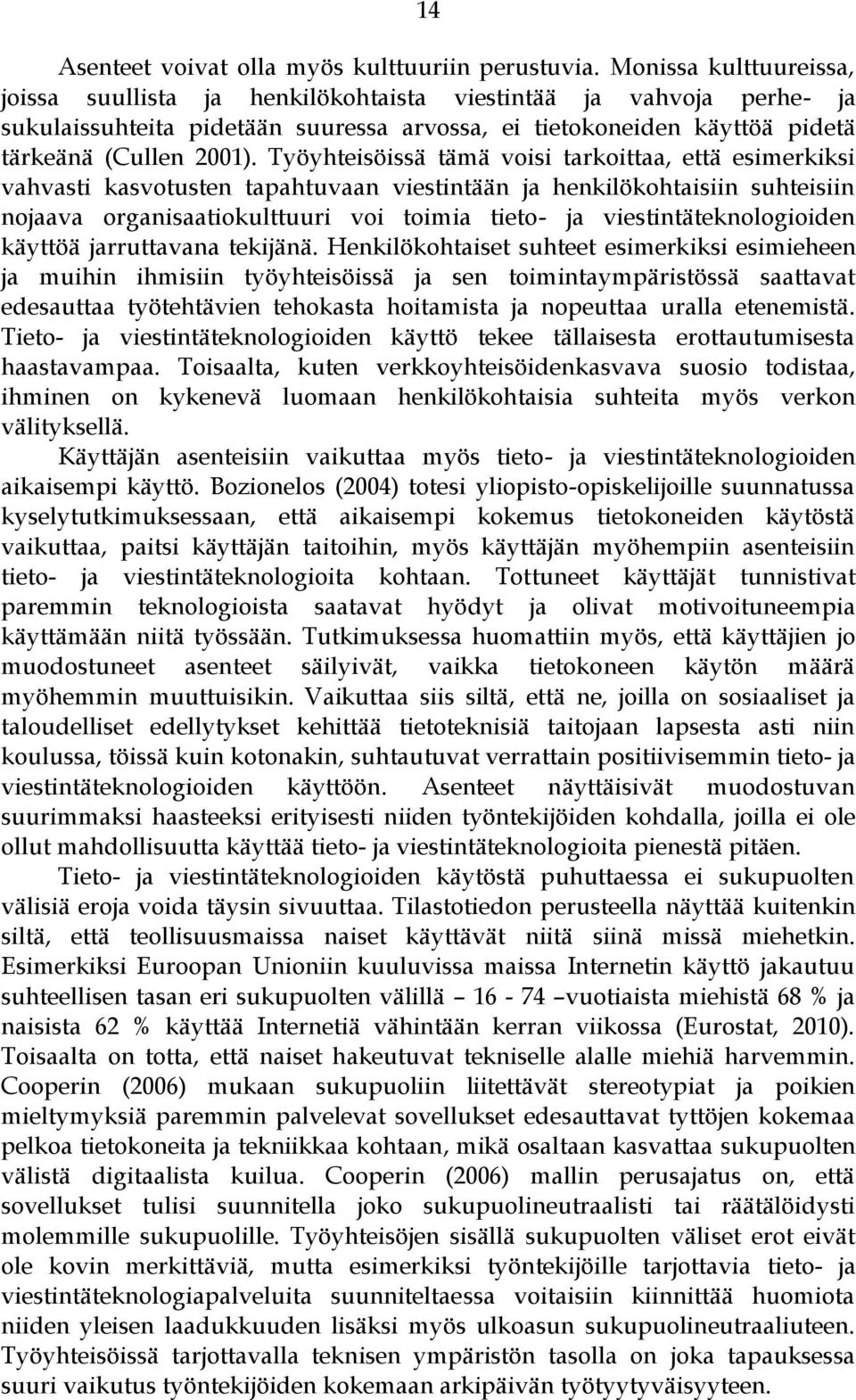 Työyhteisöissä tämä voisi tarkoittaa, että esimerkiksi vahvasti kasvotusten tapahtuvaan viestintään ja henkilökohtaisiin suhteisiin nojaava organisaatiokulttuuri voi toimia tieto- ja